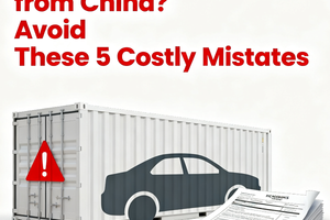 Importing Cars from China? Avoid These 5 Costly Mistakes